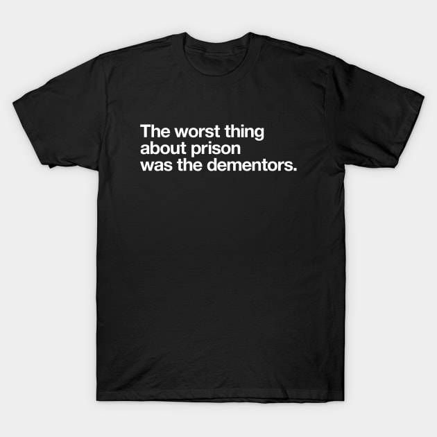 The worst thing about prison was the dementors. T-Shirt by Popvetica